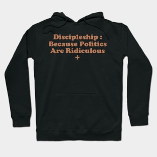 Discipleship : Because Poltics Are Ridiculous Hoodie